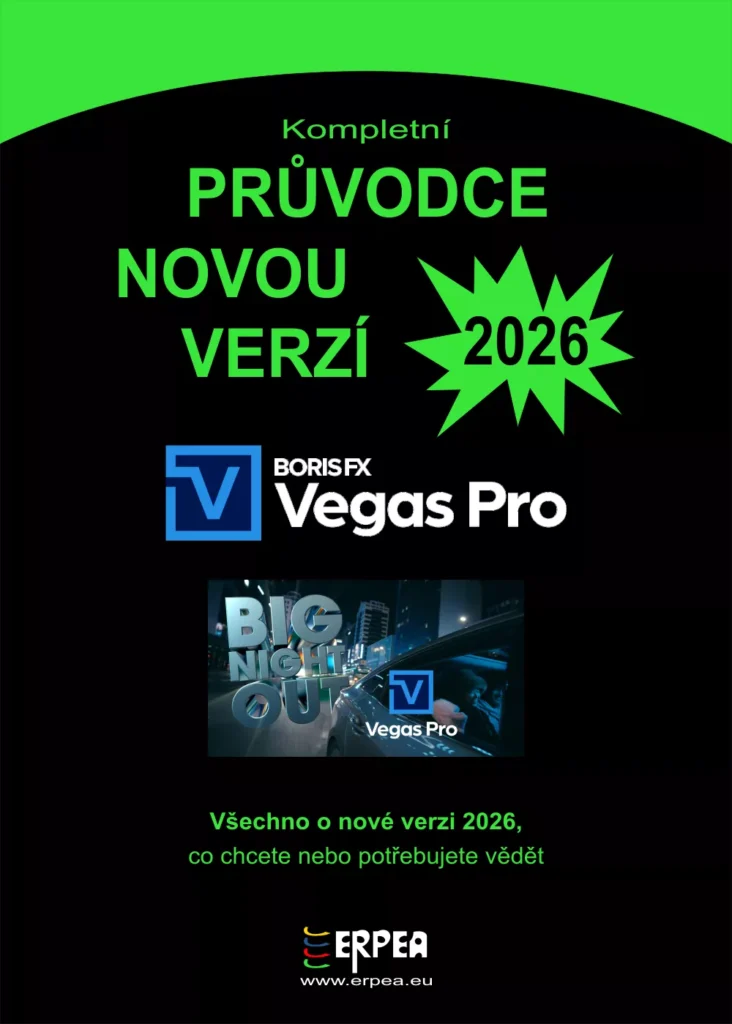 Kompletní průvodce nejnovější verzí Vegas Pro 2026 | Boris FX — všechno o nové verzi 2026, co chcete nebo potřebujete vědět — uceleně, pravdivě, česky, zdarma